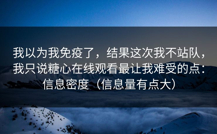 我以为我免疫了，结果这次我不站队，我只说糖心在线观看最让我难受的点：信息密度（信息量有点大）
